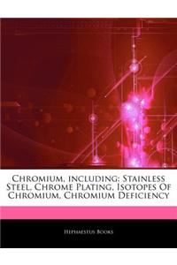 Articles on Chromium, Including: Stainless Steel, Chrome Plating, Isotopes of Chromium, Chromium Deficiency
