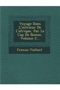 Voyage Dans L'Int Rieur de L'Afrique, Par Le Cap de Bonne, Volume 2...