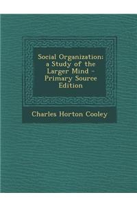 Social Organization; A Study of the Larger Mind