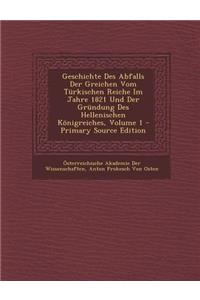 Geschichte Des Abfalls Der Greichen Vom Turkischen Reiche Im Jahre 1821 Und Der Grundung Des Hellenischen Konigreiches, Volume 1