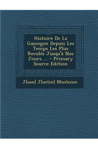 Histoire de La Gascogne Depuis Les Temps Les Plus Recules Jusqu'a Nos Jours ...