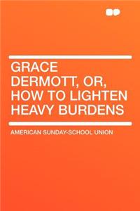 Grace Dermott, Or, How to Lighten Heavy Burdens