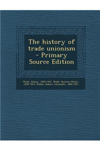 The History of Trade Unionism - Primary Source Edition