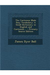 The Cantonese Made Easy Vocabulary: A Small Dictionary in English and Cantonese....