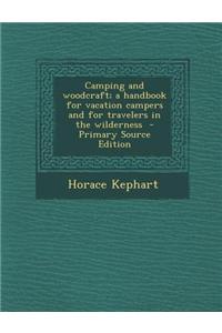 Camping and Woodcraft; A Handbook for Vacation Campers and for Travelers in the Wilderness - Primary Source Edition