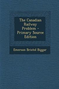 The Canadian Railway Problem - Primary Source Edition