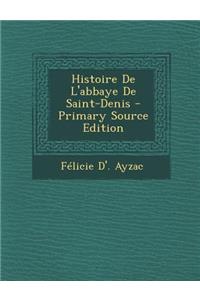Histoire de L'Abbaye de Saint-Denis - Primary Source Edition