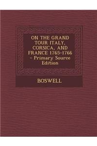 On the Grand Tour Italy, Corsica, and France 1765-1766 - Primary Source Edition