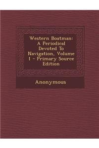 Western Boatman: A Periodical Devoted to Navigation, Volume 1 - Primary Source Edition: A Periodical Devoted to Navigation, Volume 1 - Primary Source Edition