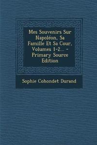 Mes Souvenirs Sur Napoléon, Sa Famille Et Sa Cour, Volumes 1-2... - Primary Source Edition