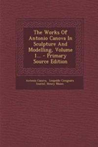 The Works of Antonio Canova in Sculpture and Modelling, Volume 1...