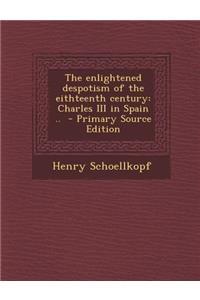 The Enlightened Despotism of the Eithteenth Century: Charles III in Spain ..
