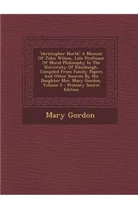 'Christopher North' a Memoir of John Wilson, Late Professor of Moral Philosophy in the University of Edinburgh, Compiled from Family Papers and Other
