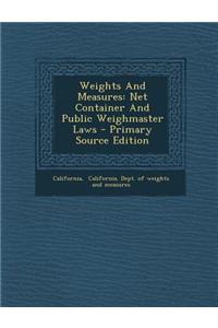 Weights and Measures: Net Container and Public Weighmaster Laws - Primary Source Edition