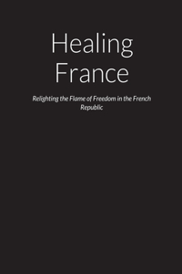 Healing France - Relighting the Flame of Freedom in the French Republic