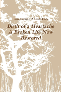 Birth of a Heartache - A Broken Life Now Restored