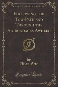 Following the Tow-Path and Through the Adirondacks Awheel (Classic Reprint)