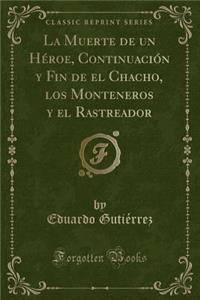 La Muerte de Un Héroe, Continuación y Fin de El Chacho, Los Monteneros y El Rastreador (Classic Reprint)