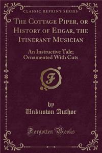 The Cottage Piper, or History of Edgar, the Itinerant Musician