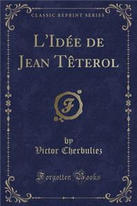 L'Idée de Jean Tèterol (Classic Reprint)