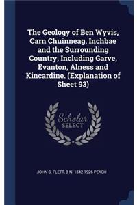 Geology of Ben Wyvis, Carn Chuinneag, Inchbae and the Surrounding Country, Including Garve, Evanton, Alness and Kincardine. (Explanation of Sheet 93)