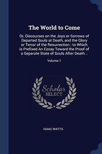 THE WORLD TO COME: OR, DISCOURSES ON THE