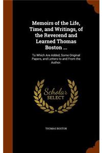 Memoirs of the Life, Time, and Writings, of the Reverend and Learned Thomas Boston ...