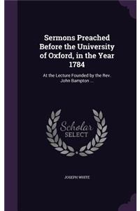 Sermons Preached Before the University of Oxford, in the Year 1784