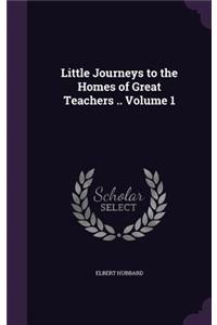 Little Journeys to the Homes of Great Teachers .. Volume 1