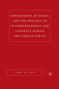 Government, Business, and the Politics of Interdependence and Conflict Across the Taiwan Strait