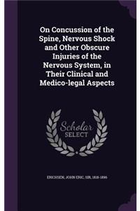 On Concussion of the Spine, Nervous Shock and Other Obscure Injuries of the Nervous System, in Their Clinical and Medico-legal Aspects