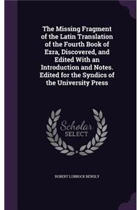 The Missing Fragment of the Latin Translation of the Fourth Book of Ezra, Discovered, and Edited with an Introduction and Notes. Edited for the Syndics of the University Press