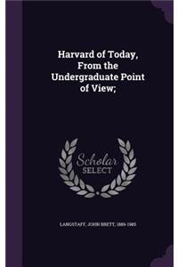 Harvard of Today, From the Undergraduate Point of View;