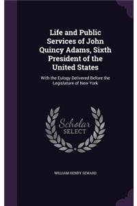 Life and Public Services of John Quincy Adams, Sixth President of the United States