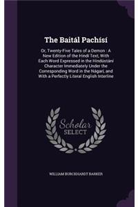 Baitál Pachísí: Or, Twenty-Five Tales of a Demon: A New Edition of the Hindí Text, With Each Word Expressed in the Hindústání Character Immediately Under the Corres