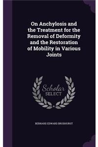 On Anchylosis and the Treatment for the Removal of Deformity and the Restoration of Mobility in Various Joints