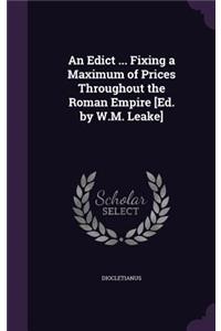 Edict ... Fixing a Maximum of Prices Throughout the Roman Empire [Ed. by W.M. Leake]
