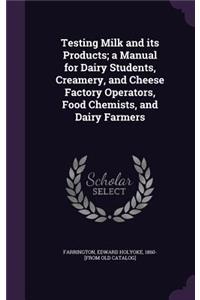 Testing Milk and its Products; a Manual for Dairy Students, Creamery, and Cheese Factory Operators, Food Chemists, and Dairy Farmers