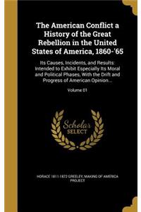 The American Conflict a History of the Great Rebellion in the United States of America, 1860-'65