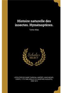 Histoire Naturelle Des Insectes. Hymenopteres.; Tome Atlas