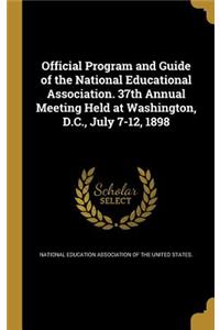 Official Program and Guide of the National Educational Association. 37th Annual Meeting Held at Washington, D.C., July 7-12, 1898