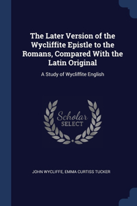 The Later Version of the Wycliffite Epistle to the Romans, Compared With the Latin Original