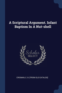 Scriptural Argument. Infant Baptism In A Nut-shell