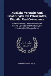 Nüzliche Versuche Und Erfahrungen Für Fabrikanten, Künstler Und Oekonomen