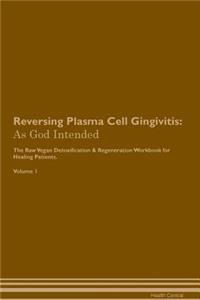 Reversing Plasma Cell Gingivitis: As God Intended the Raw Vegan Plant-Based Detoxification & Regeneration Workbook for Healing Patients. Volume 1