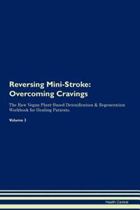 Reversing Mini-Stroke: Overcoming Cravings the Raw Vegan Plant-Based Detoxification & Regeneration Workbook for Healing Patients. Volume 3