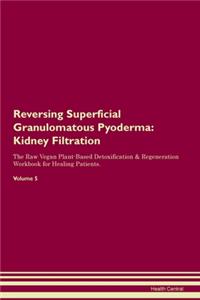 Reversing Superficial Granulomatous Pyoderma: Kidney Filtration The Raw Vegan Plant-Based Detoxification & Regeneration Workbook for Healing Patients. Volume 5