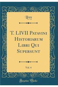 T. LIVII Patavini Historiarum Libri Qui Supersunt, Vol. 4 (Classic Reprint)