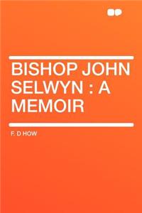 Bishop John Selwyn: A Memoir