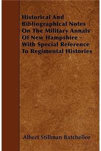 Historical And Bibliographical Notes On The Military Annals Of New Hampshire - With Special Reference To Regimental Histories